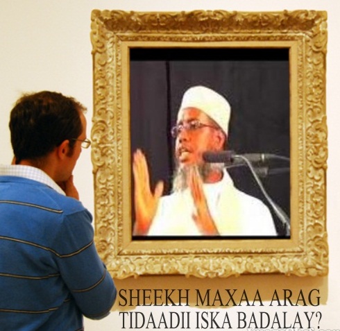 maxaa_iska_badalay_aragtida_sheekha